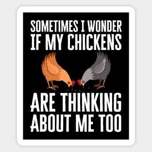 Sometimes I Wonder If My Chickens Are Thinking About Me Too Magnet